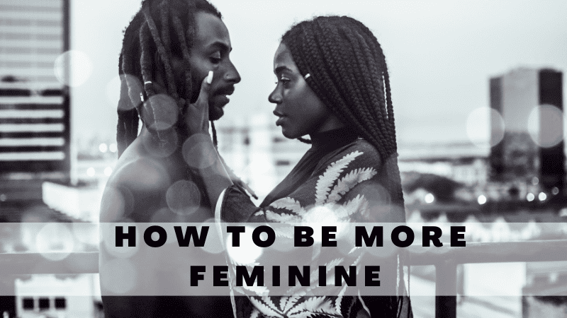 11 WAYS HOW TO BE MORE FEMININE FOR YOUR MAN